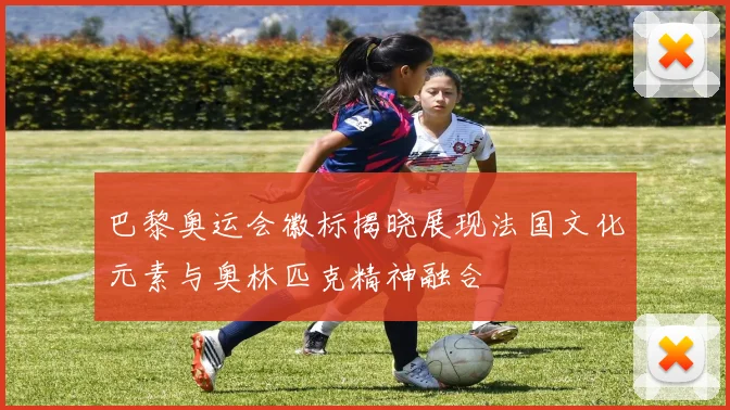 巴黎奥运会徽标揭晓展现法国文化元素与奥林匹克精神融合