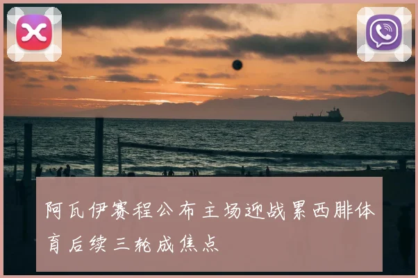 阿瓦伊赛程公布主场迎战累西腓体育后续三轮成焦点